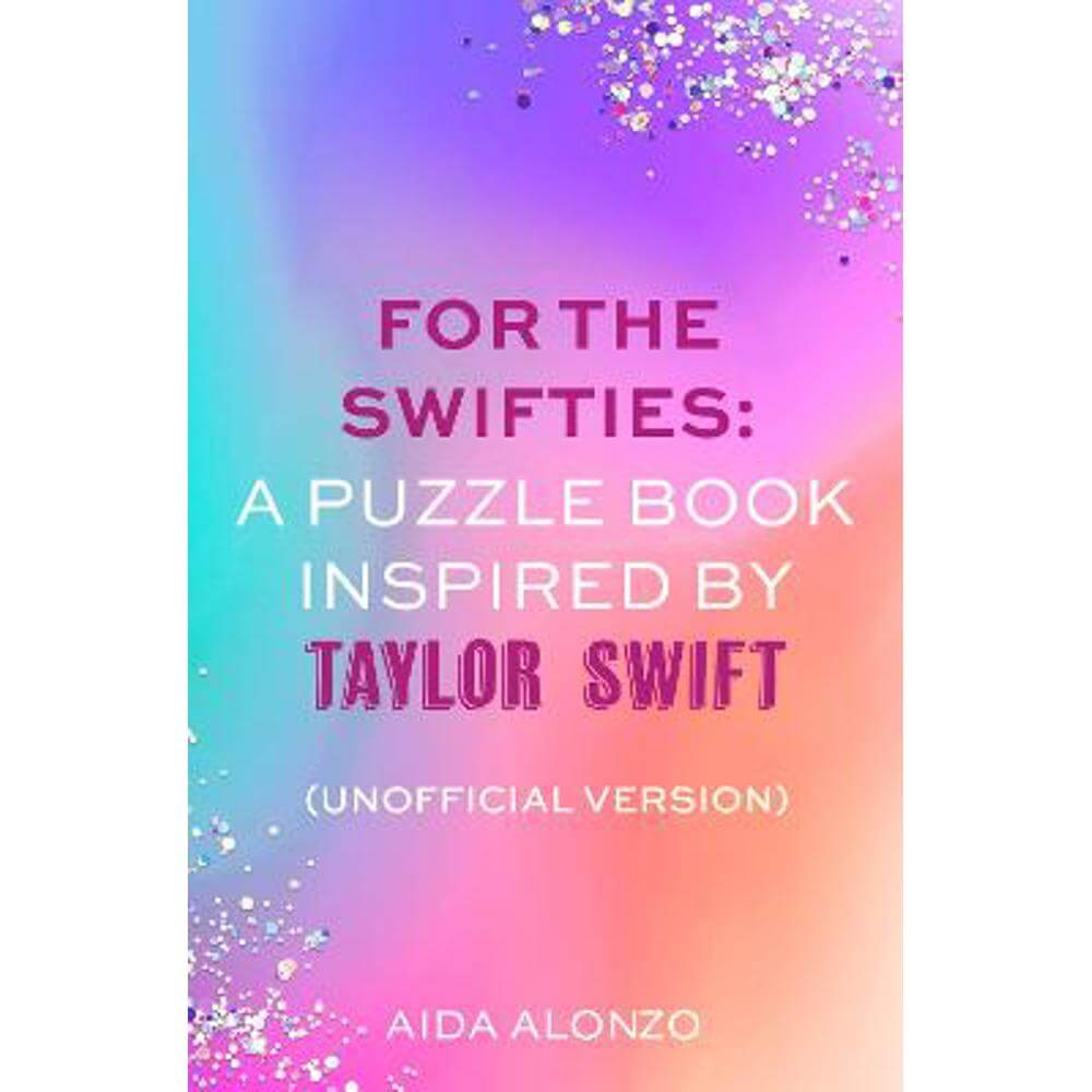 For The Swifties: A Puzzle Book Inspired by Taylor Swift (Unofficial Version): The ultimate puzzle book for Taylor Swift fans to celebrate The Eras Tour and her new album, The Tortured Poets Department (Paperback) - Aida Alonzo